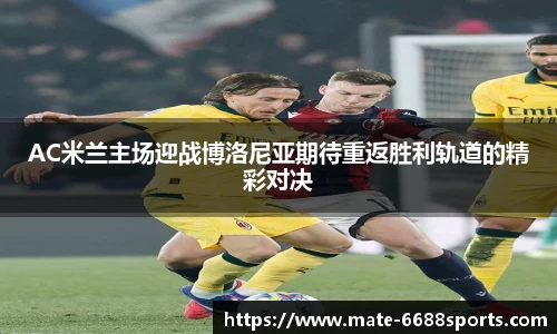 AC米兰主场迎战博洛尼亚期待重返胜利轨道的精彩对决